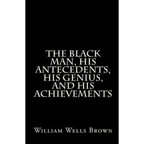 The Black Man, His Antecedents, His Genius, and His Achievements - Paperback