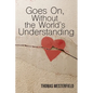 Goes On, Without the World's Understanding - Paperback