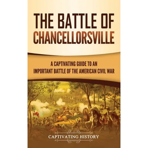 The Battle of Chancellorsville: A Captivating Guide to an Important Battle of the American Civil War - Hardcover