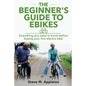 The Beginner's Guide to Ebikes: Everything you need to know about electric bikes, but were afraid to ask - Paperback