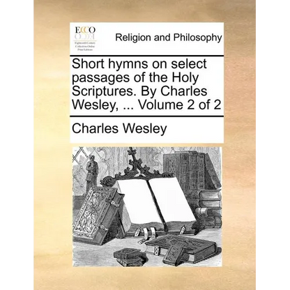 Short hymns on select passages of the Holy Scriptures. By Charles Wesley, ... Volume 2 of 2 - Paperback