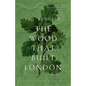 The Wood That Built London: A Human History of the Great North Wood - Paperback