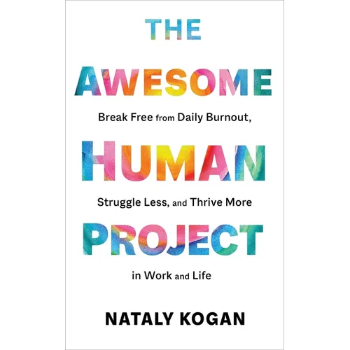 The Awesome Human Project: Break Free from Daily Burnout, Struggle Less, and Thrive More in Work and Life - Hardcover