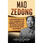 Mao Zedong: A Captivating Guide to the Life of a Chairman of the Communist Party of China, the Cultural Revolution and the Political Theory of Maoism - Hardcover