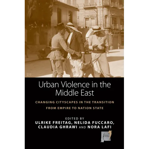 Urban Violence in the Middle East: Changing Cityscapes in the Transition from Empire to Nation State - Paperback