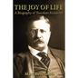The Joy of Life: A Biography of Theodore Roosevelt - Paperback