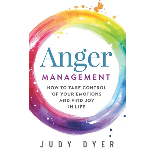 Anger Management: How to Take Control of Your Emotions and Find Joy in Life - Paperback