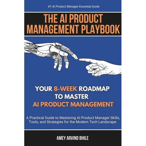 The AI Product Management Playbook: Your 8-Week Roadmap to Master AI Product Management: A Practical Guide to Mastering AI Product Management Skills, - Paperback