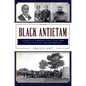 Black Antietam: African Americans and the Civil War in Sharpsburg - Paperback