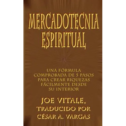 Mercadotecnia Espiritual: Una Formula Comprobada de 5 Pasos Para Crear Riquezas Facilmente Desde Su Interior - Paperback