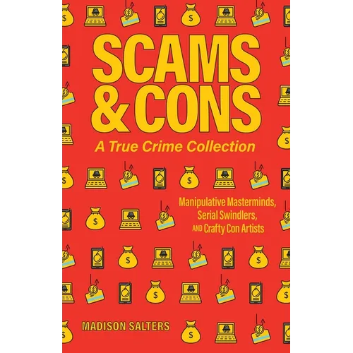 Scams and Cons: A True Crime Collection: Manipulative Masterminds, Serial Swindlers, and Crafty Con Artists (Including Anna Sorokin, Elizabeth Holmes, - Paperback