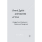 Liberté, Egalité and Fraternité at Work: Changing French Employment Relations and Management - Paperback