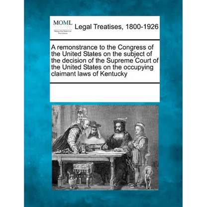 A Remonstrance to the Congress of the United States on the Subject of the Decision of the Supreme Court of the United States on the Occupying Claimant - Paperback