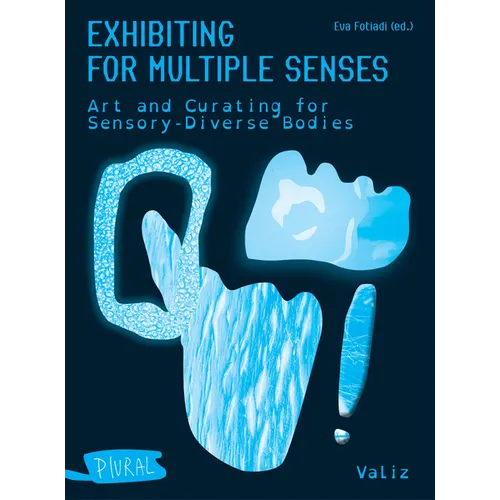 Exhibiting for Multiple Senses: Art and Curating for Sensory-Diverse Bodies - Paperback