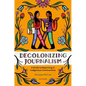 Decolonizing Journalism: A Guide to Reporting in Indigenous Communities - Paperback