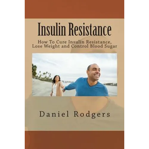 Insulin Resistance: How To Cure Insulin Resistance, Lose Weight and Control Blood Sugar - Paperback