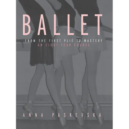 Ballet: From the First Plie to Mastery: An Eight-Year Course - Paperback