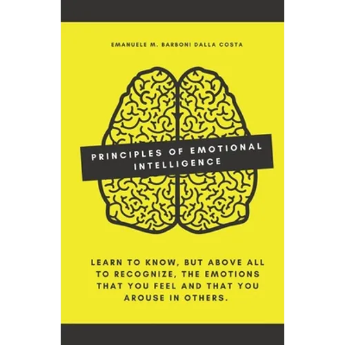 Principles of Emotional Intelligence: Learn to know, but above all to recognize, the emotions that you feel and that you arouse in others. - Paperback
