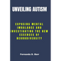 Unveiling Autism: Exposing Mental imbalance and Investigating the New Essences of Neurodiversity - Paperback