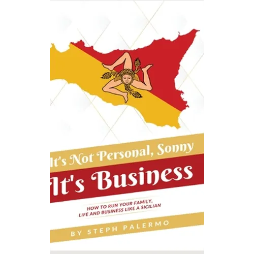 It's Not Personal, Sonny. It's Business: How to run your family, life and business like a Sicilian - Hardcover