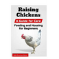 Raising Chickens: A Guide for Care, Feeding and Housing for Beginners - Paperback