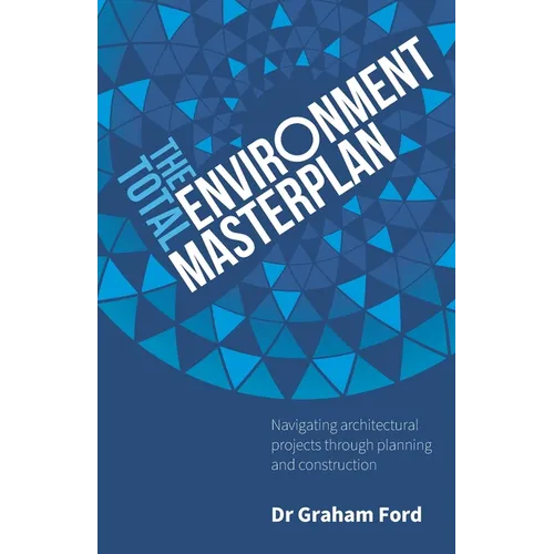 The Total Environment Masterplan: Navigating architectural projects through planning and construction - Paperback