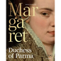 Margaret, Duchess of Parma: The Emperor's Daughter Between Power and Image - Hardcover