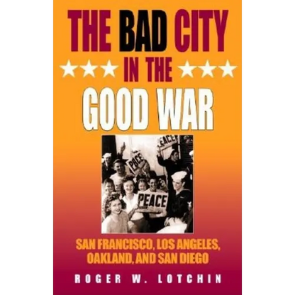 The Bad City in the Good War: San Francisco, Los Angeles, Oakland, and San Diego - Paperback
