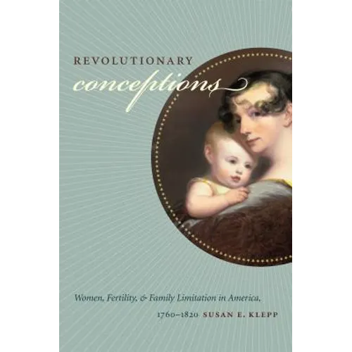 Revolutionary Conceptions: Women, Fertility, and Family Limitation in America, 1760-1820 - Paperback