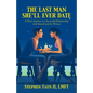The Last Man She'Ll Ever Date: A Man's Journey to a Successful Relationship with Himself and His Woman - Paperback