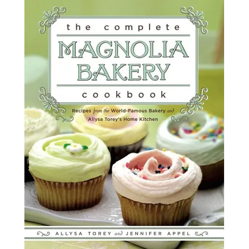 The Complete Magnolia Bakery Cookbook: Recipes from the World-Famous Bakery and Allysa Torey's Home Kitchen - Paperback