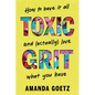 Toxic Grit: How to Have It All and (Actually) Love What You Have - Hardcover