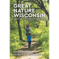 Great Nature Wisconsin: A Guide for Nature Immersion in Wisconsin - Paperback