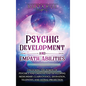 Psychic Development and Empath Abilities: Unlocking the Power of Psychics and Empaths and Developing Mediumship, Clairvoyance, Divination, Telepathy, - Hardcover