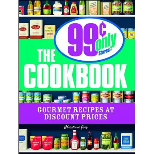 The 99 Cent Only Stores Cookbook: Gourmet Recipes at Discount Prices - Paperback