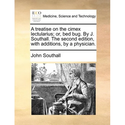 A Treatise on the Cimex Lectularius; Or, Bed Bug. by J. Southall. the Second Edition, with Additions, by a Physician. - Paperback