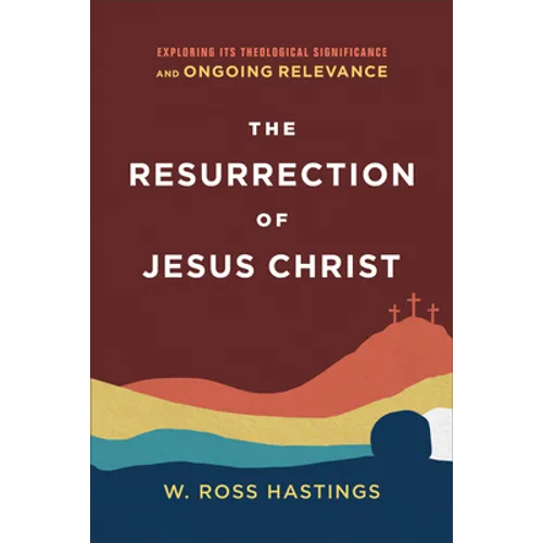 The Resurrection of Jesus Christ: Exploring Its Theological Significance and Ongoing Relevance - Paperback