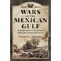 Wars of the Mexican Gulf: The Breakaway Republics of Texas and Yucatan, Us Mexican War, and Limits of Empire 1835-1850 - Hardcover