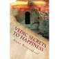 Vedic Secrets to Happiness: Life's Handbook: To Help You Improve Life's Good Stuff and Reduce the Messes - Paperback