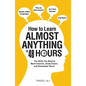 How to Learn Almost Anything in 48 Hours: The Skills You Need to Work Smarter, Study Faster, and Remember More! - Paperback