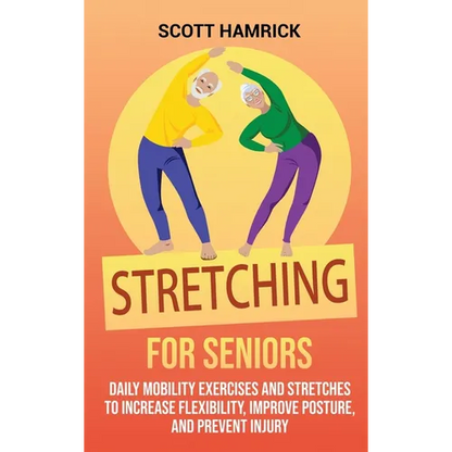 Stretching for Seniors: Daily Mobility Exercises and Stretches to Increase Flexibility, Improve Posture, and Prevent Injury - Hardcover