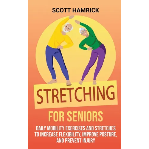 Stretching for Seniors: Daily Mobility Exercises and Stretches to Increase Flexibility, Improve Posture, and Prevent Injury - Hardcover