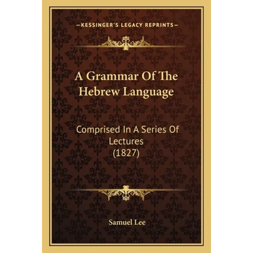A Grammar of the Hebrew Language: Comprised in a Series of Lectures (1827) - Paperback