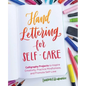 Hand Lettering for Self-Care: Calligraphy Projects to Inspire Creativity, Practice Mindfulness, and Promote Self-Love - Paperback