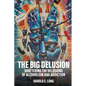 The Big Delusion: Shattering The Delusions Of Alcoholism and Addiction - Paperback