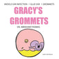 Gracy's Grommets: A children's book on MIDDLE EAR INFECTION, GLUE EAR & GROMMETS - Paperback