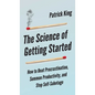 The Science of Getting Started: How to Beat Procrastination, Summon Productivity, and Stop Self-Sabotage - Hardcover
