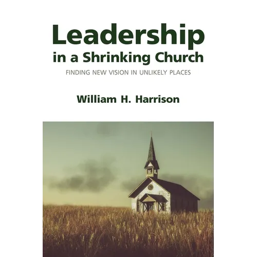 Leadership in a Shrinking Church: Finding New Vision in Unlikely Places - Paperback