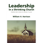 Leadership in a Shrinking Church: Finding New Vision in Unlikely Places - Paperback