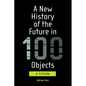 A New History of the Future in 100 Objects: A Fiction - Paperback